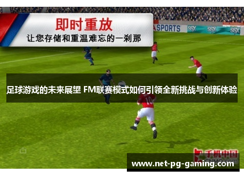 足球游戏的未来展望 FM联赛模式如何引领全新挑战与创新体验